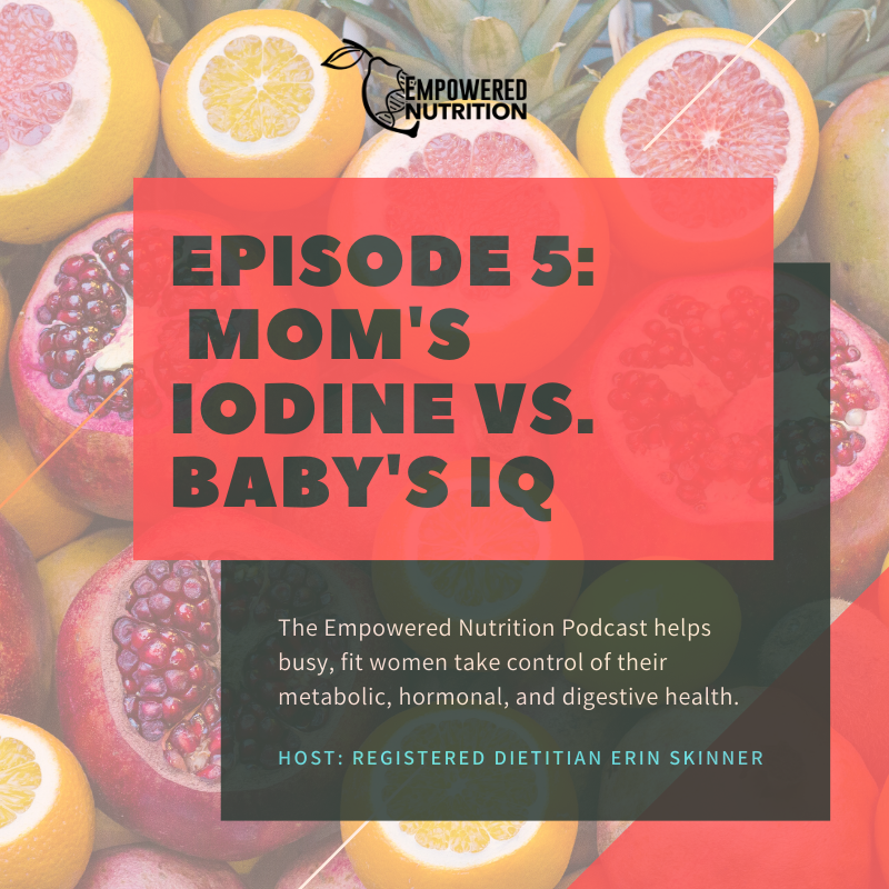 Episode 5: Mom’s Iodine Status vs. Baby’s IQ