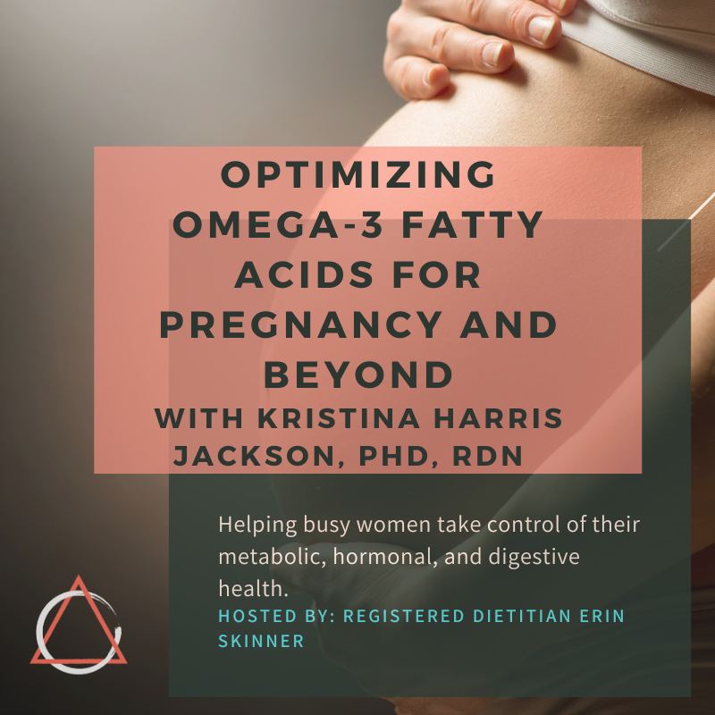 Optimizing Omega-3 Fatty Acids for Pregnancy and Beyond with Kristina Harris Jackson PHD, RDN